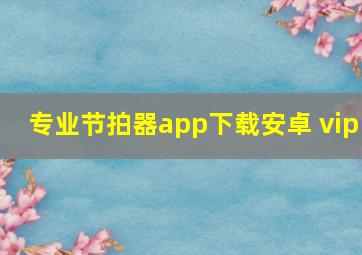 专业节拍器app下载安卓 vip